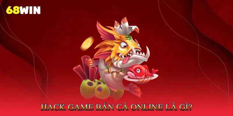 Hack Game Bắn Cá Online Là Gì?